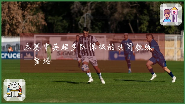 本赛季英超多队保级的共同教练——努诺