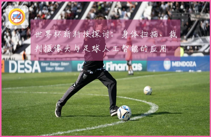 世界杯新科技探讨：身体扫描、裁判摄像头与足球人工智能的应用