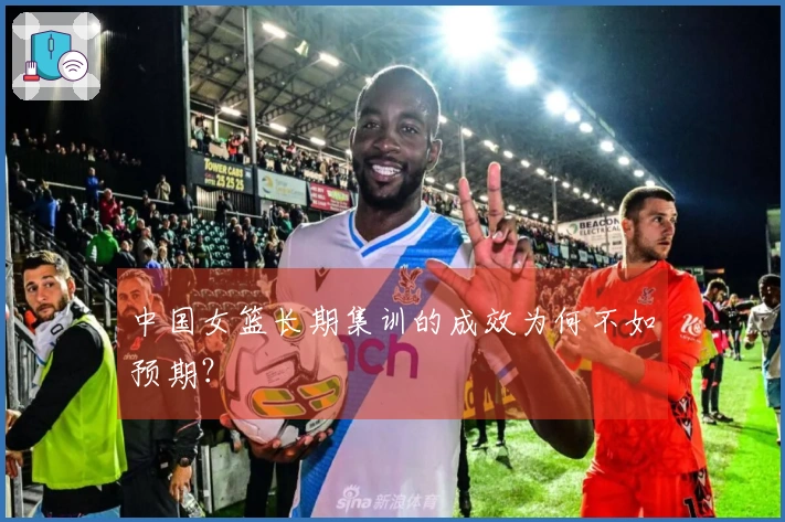 中国女篮长期集训的成效为何不如预期？