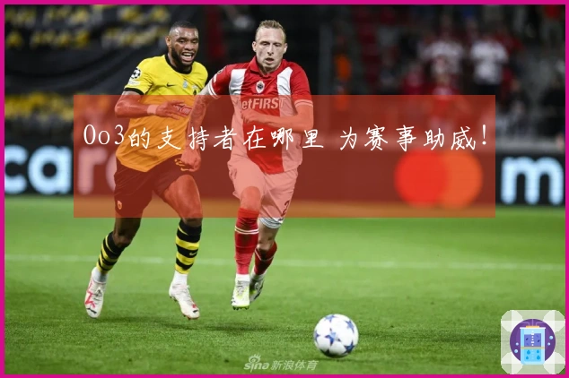 Oo3的支持者在哪里 为赛事助威！